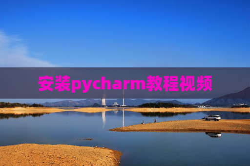 安装pycharm教程视频 安装pycharm教程视频